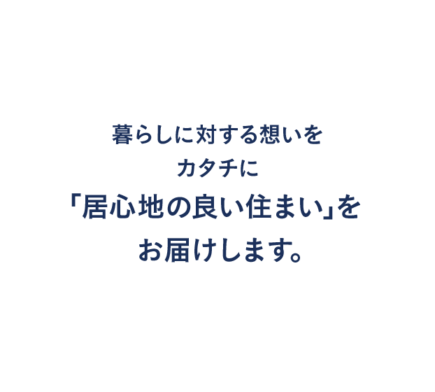 暮らしに対する想いをカタチに「居心地の良い住まい」をお届けします。